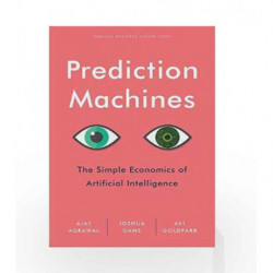 Prediction Machines: The Simple Economics of Artificial Intelligence by Agrawal, Ajay Book-9781633695672