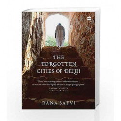 The Forgotten Cities of Delhi: Book Two in the Where Stones Speak trilogy by Rana Safvi Book-9789352777518