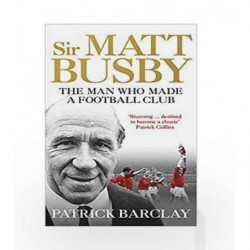 Sir Matt Busby: The Man Who Made a Football Club by Barclay, Patrick Book-9781785032080