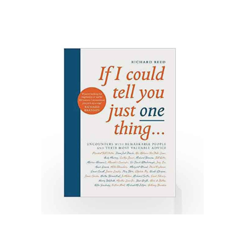 If I Could Tell You Just One Thing...: Encounters with Remarkable People and Their Most Valuable Advice by Richard Reed Book-978