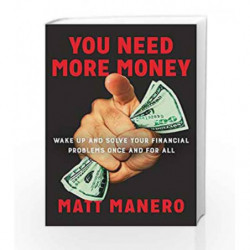 You Need More Money: Wake Up and Solve Your Financial Problems Once And For All by Matt Manero Book-9780735216983