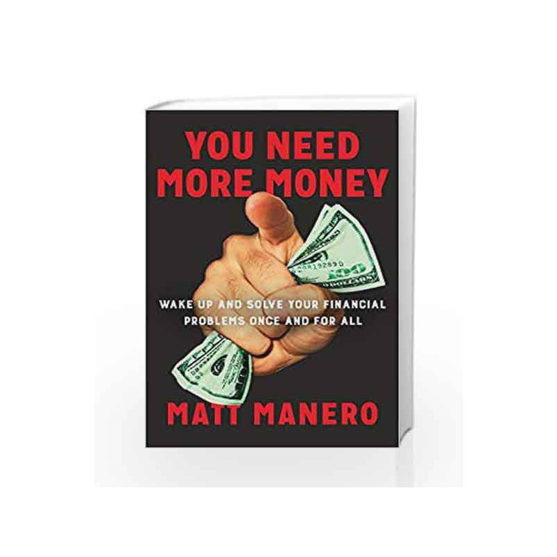 You Need More Money: Wake Up and Solve Your Financial Problems Once And For All by Matt Manero Book-9780735216983