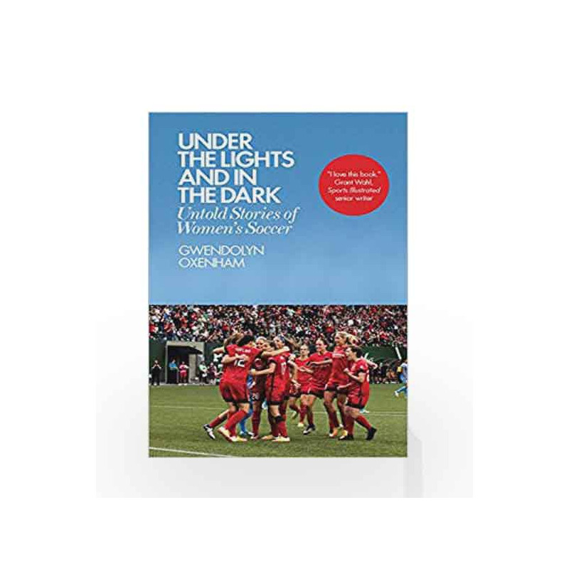 Under the Lights and In the Dark: Untold Stories of Women's Soccer by Gwendolyn Oxenham Book-9781785783197