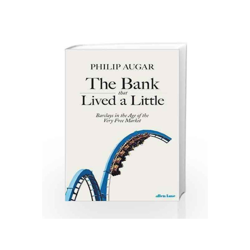 The Bank That Lived a Little: Barclays in the Age of the Very Free Market by Philip Augar Book-9780241335970