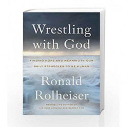 Wrestling with God: Finding Hope and Meaning in Our Daily Struggles to Be Human by Ronald Rolheiser Book-9780804139458
