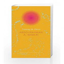 Naming the Dawn (Africa List) by Abdourahman A. Waberi Book-9780857425461