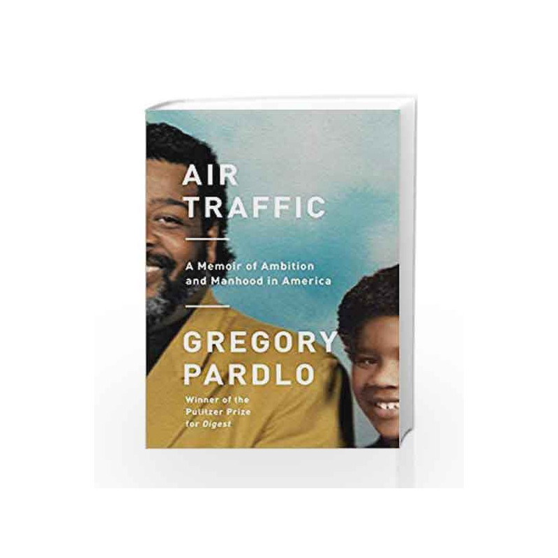 Air Traffic: A Memoir of Ambition and Manhood in America by Gregory Pardlo Book-9781524731762