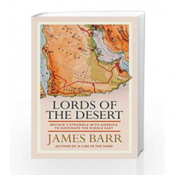 Lords of the Desert: Britain's Struggle with America to Dominate the Middle East by JAMES BARR Book-9781471174032