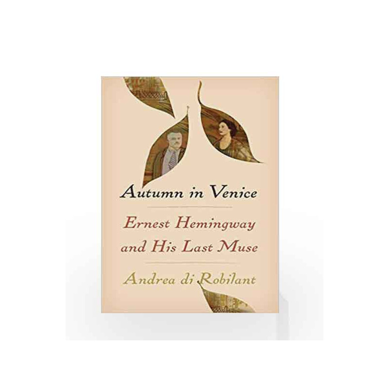Autumn in Venice: Ernest Hemingway and His Last Muse by Andrea di Robilant Book-9781782399384