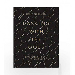Dancing with the Gods: Reflections on Life and Art by Kent Nerburn Book-9781786891150