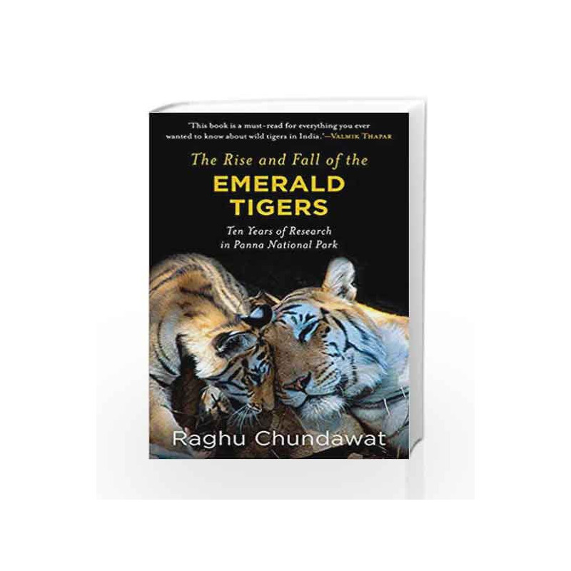The Rise and Fall of the Emerald Tigers: Ten Years of Research in Panna National Park by Raghu Chundawat Book-9789386582652