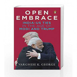 Open Embrace: India-US Ties in the Age of Modi and Trump by Varghese K George Book-9780670090617