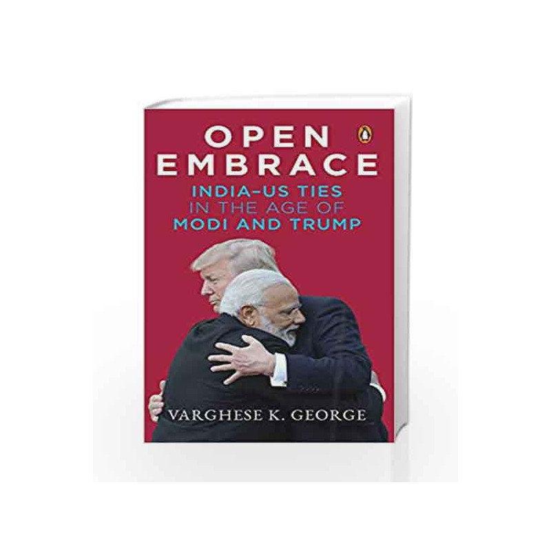 Open Embrace: India-US Ties in the Age of Modi and Trump by Varghese K George Book-9780670090617