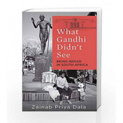 What Gandhi Didn't See: Being Indian in South Africa (10 September 2018) by Zainab Priya Dala Book-9789388070515
