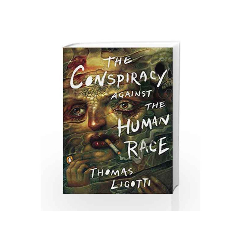 The Conspiracy against the Human Race: A Contrivance of Horror by LIGOTTI, THOMAS Book-9780143133148