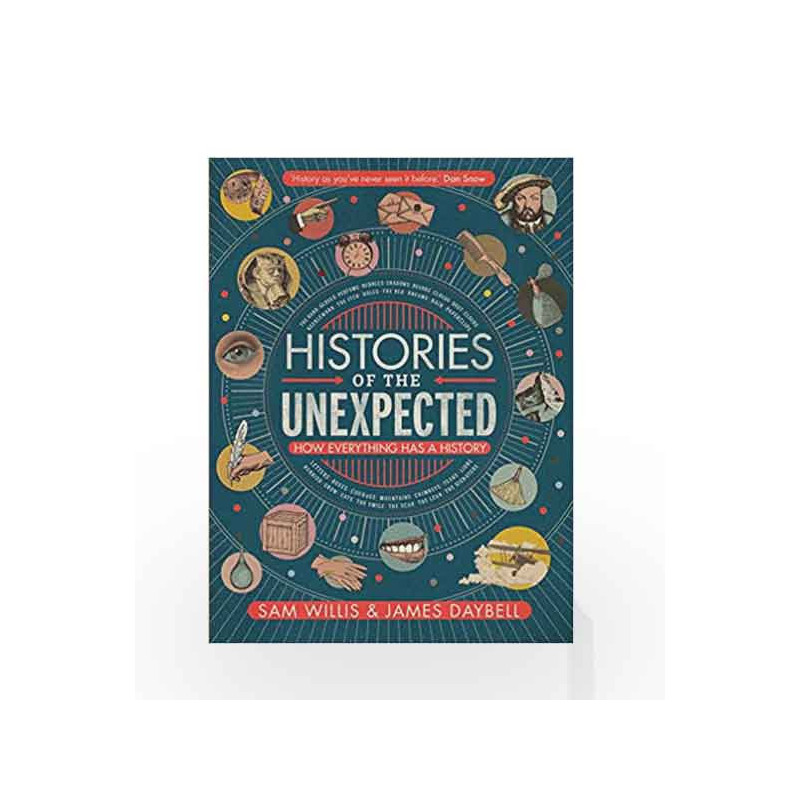 Histories of the Unexpected: How Everything Has a History by Sam Willis and James Daybell Book-9781786494122