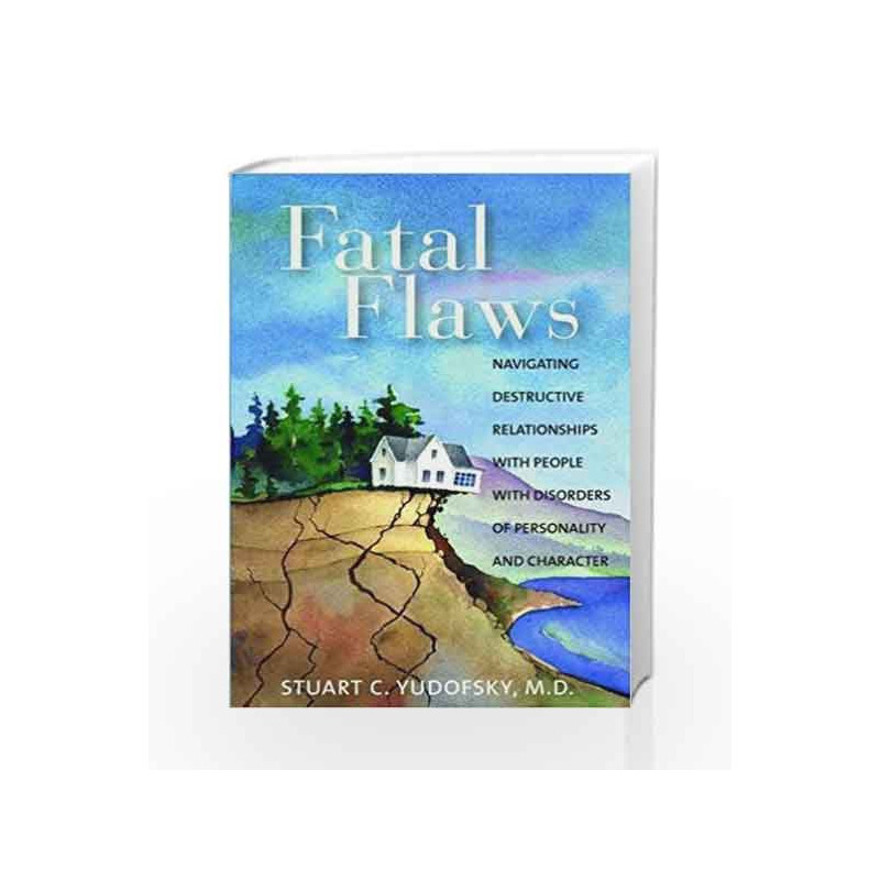 Fatal Flaws: Navigating Destructive Relationships With People With Disorders of Personality and Character by Yudofsky S C Book-9