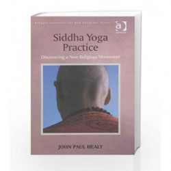 Siddha Yoga Practice: Discovering a New Religious Movement (Controversial New Religions) by Healy J.P. Book-9780754669333