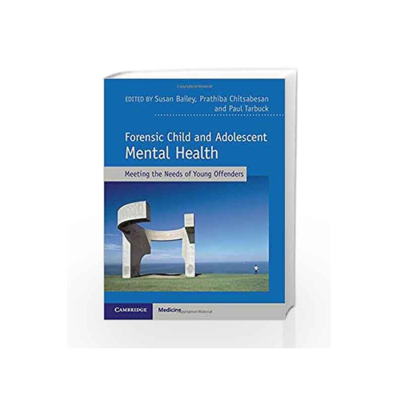 Forensic Child and Adolescent Mental Health: Meeting the Needs of Young Offenders by Bailey S Book-9781107003644