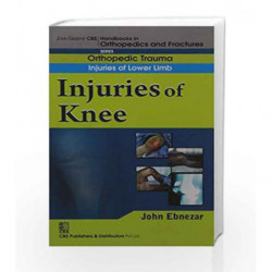 John Ebnezar CBS Handbooks in Orthopedics and Factures: Orthopedic Trauma: Injuries of Lower Limb: Injuries of Knee by Ebnezar J