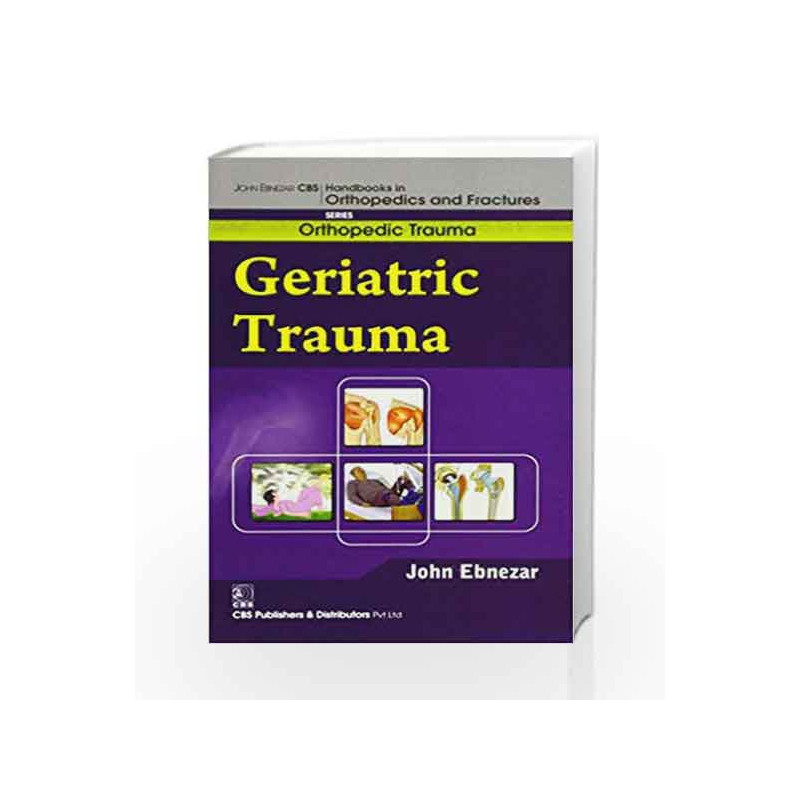 John Ebnezar CBS Handbooks in Orthopedics and Factures: Orthopedic Trauma: Geriatric Trauma by Ebnezar J. Book-9788123921044