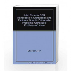 John Ebnezar CBS Handbooks in Orthopedics and Factures: Specific Orthopedic Problems: Orthopedic Problems of Knee by Ebnezar J. 