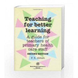 Teaching for Better Learning: A Guide for Teachers of Primary Health Care Staff by Who Book-9789241544429