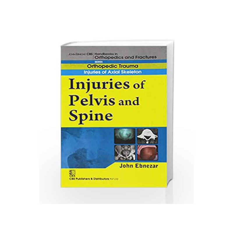 John Ebnezar CBS Handbooks in Orthopedics and Factures: Orthopedic Trauma: Injuries of Axial Skeleton: Injuries of Pelvis and Sp