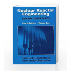 Nuclear Reactor Engineering, Reactor Design Basics: v. 1 by Glasstone & Sesonske Book-9788123906478