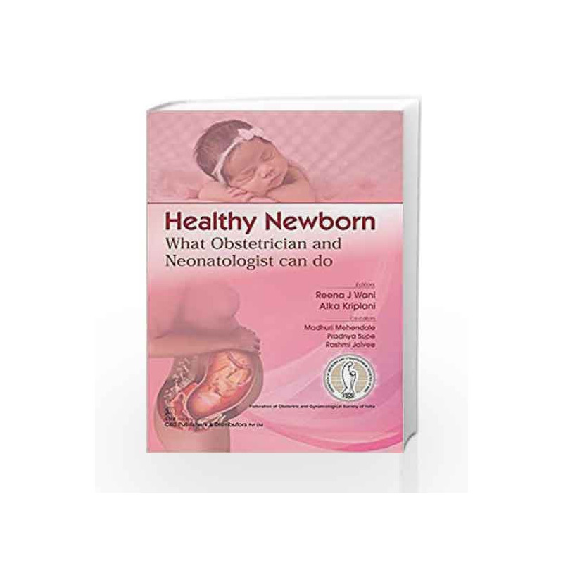 HEALTHY NEWBORN WHAT OBSTETRICIAN AND NEONATOLOGIST CAN DO (PB 2018) by Wani R J Book-9789386827975