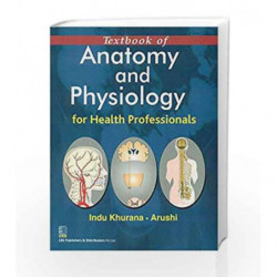 Textbook of Anatomy Physiology for Health Professionals by Khurana I. Book-9788123916569