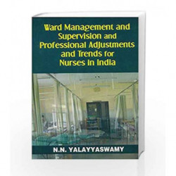 Ward Management and Supervision and Professional Adjustments and Trends for Nurses in India by Yalayyaswamy N.N. Book-9788123916