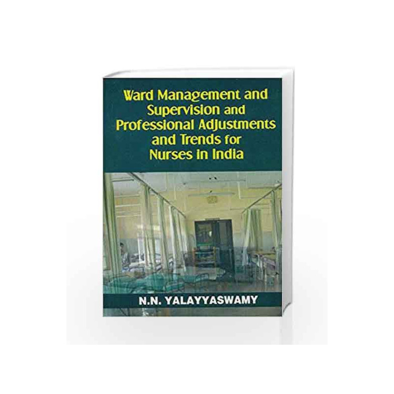 Ward Management and Supervision and Professional Adjustments and Trends for Nurses in India by Yalayyaswamy N.N. Book-9788123916