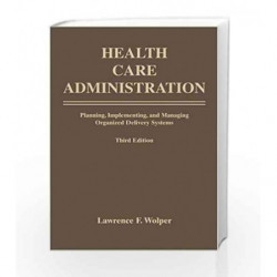 Health Care Administration: Planning, Implementing, and Managing Organized Delivery Systems by Wolper L.F. Book-9780763732837