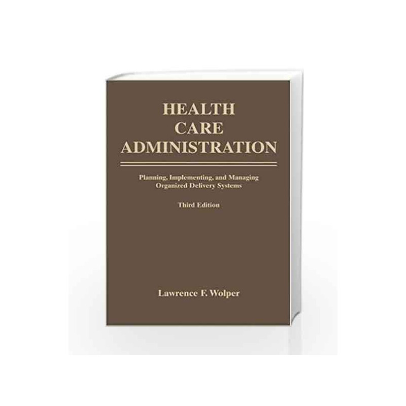 Health Care Administration: Planning, Implementing, and Managing Organized Delivery Systems by Wolper L.F. Book-9780763732837