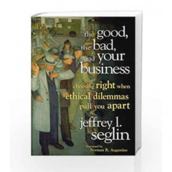 The Good, the Bad, and Your Business: Choosing Right When EthicalDilemmas Pull You Apart by Seglin J.I. Book-9780471347798
