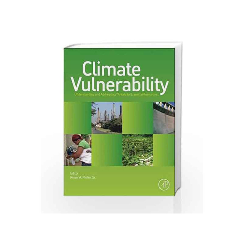 Climate Vulnerability: Understanding and Addressing Threats to Essential Resources (Climate Vulnerability, Volume 2) by Pielke R