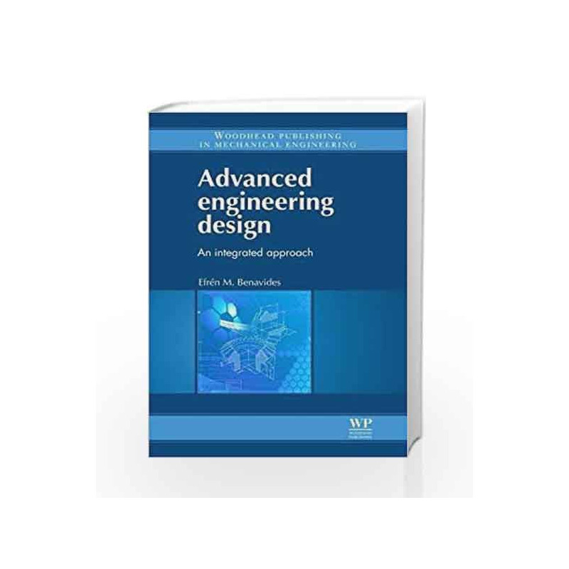 Advanced Engineering Design: An Integrated Approach (Woodhead Publishing in Mechanical Engineering) by Benavides E.M. Book-97808