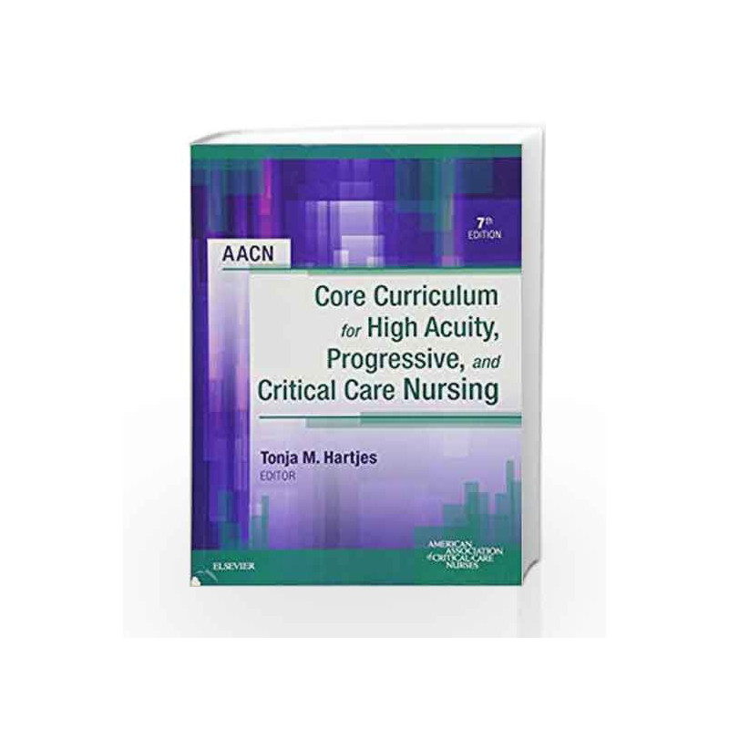 AACN Core Curriculum for High Acuity, Progressive, and Critical Care Nursing, 7e by Hartjes T M Book-9781455710652