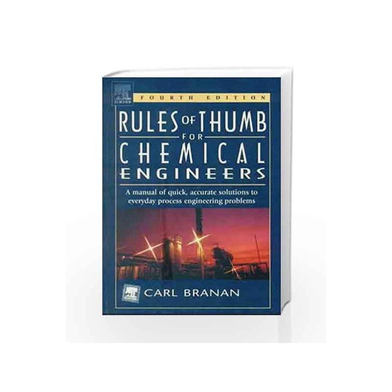 Rules Of Thumb For Chemical Engineers: A Manual Of Quick, Accurate Solutions To Everyday Process Engineering Problems by Branan 
