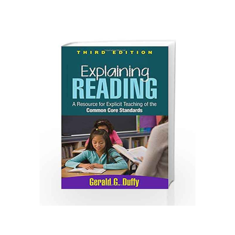 Explaining Reading, Third Edition: A Resource for Explicit Teaching of the Common Core Standards by Duffy G G Book-9781462515561