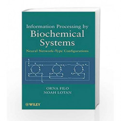 Information Processing by Biochemical Systems: Neural NetworkType Configurations by Filo O. Book-9780470500941