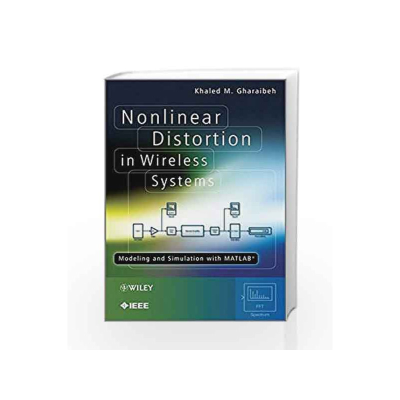 Nonlinear Distortion in Wireless Systems: Modeling and Simulation with MATLAB (WileyIEEE) by Gharaibeh K.M. Book-9780470661048