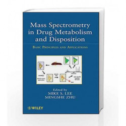 Mass Spectrometry in Drug Metabolism and Disposition: Basic Principles and Applications (Wiley Series onPharmaceutical Science a