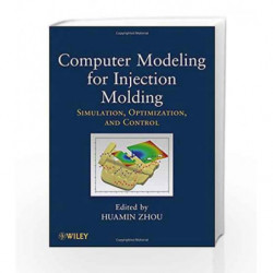 Computer Modeling for Injection Molding: Simulation, Optimization, and Control by Zhou H Book-9780470602997