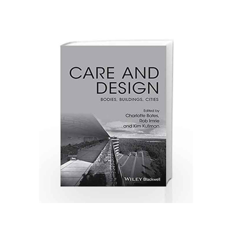 Care and Design: Bodies, Buildings, Cities by Bates C. Book-9781119053491