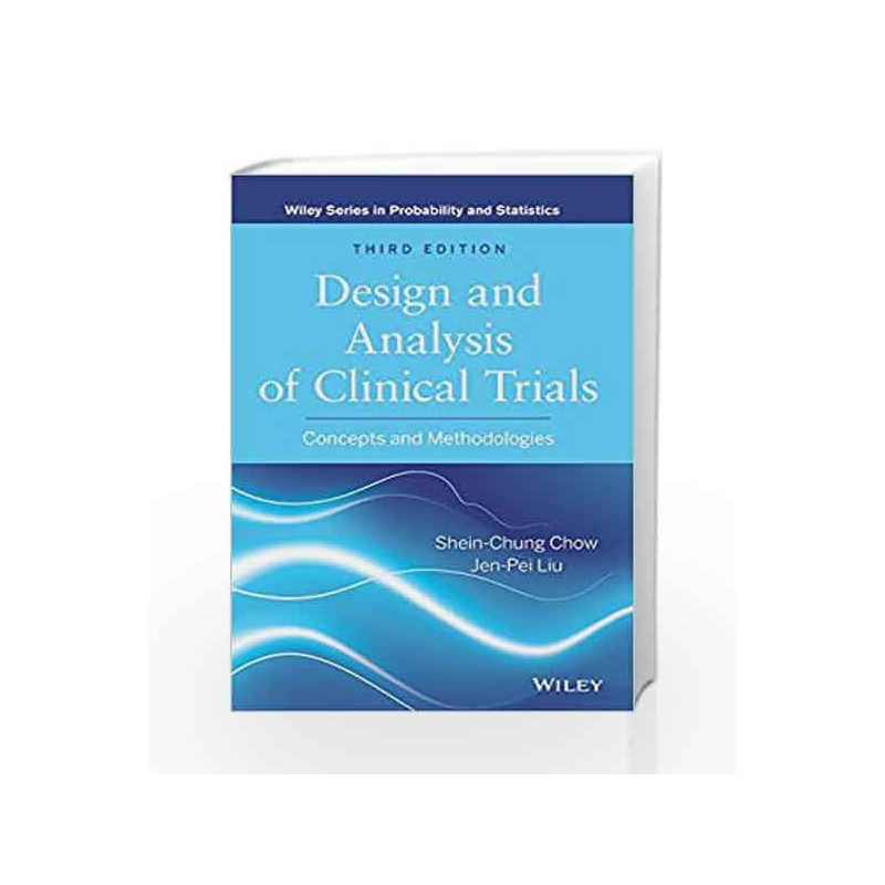 Design and Analysis of Clinical Trials: Concepts and Methodologies (Wiley Series in Probability and Statistics) by Chow Book-978