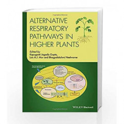 Alternative Respiratory Pathways in Higher Plants by Gupta K J Book-9781118790465