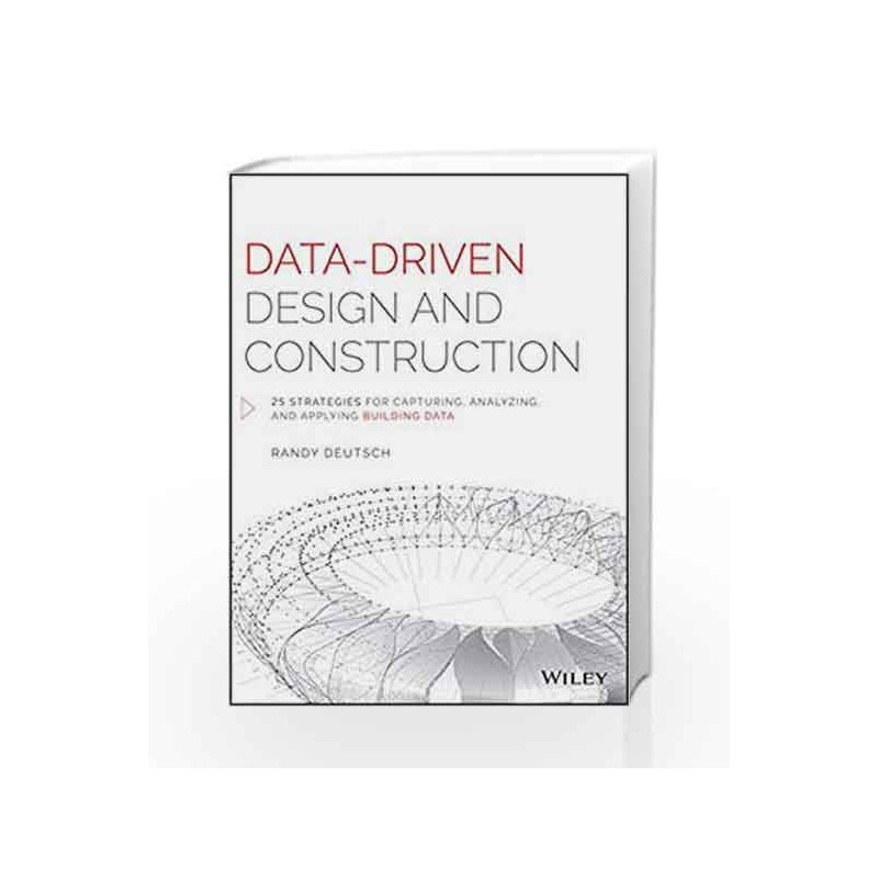 DataDriven Design and Construction: 25 Strategies for Capturing, Analyzing and Applying Building Data by Deutsch Book-9781118898