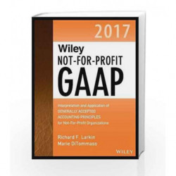 Wiley NotforProfit GAAP 2017: Interpretation and Application of Generally Accepted Accounting Principles (Wiley Regulatory Repor